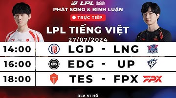 Trực tiếp 27/07: LGD vs LNG | EDG vs UP | TES vs FPX | LPL Tiếng Việt | LPL Mùa Hè 2024