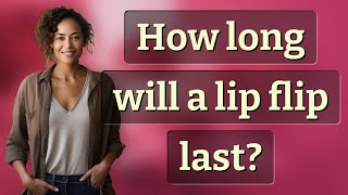 How long will a lip flip last?