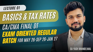 Lec01-Basics & Tax Rates|CA/CMA Final DT Exam Oriented Regular Batch for May-Sep 26| Yash Khandelwal
