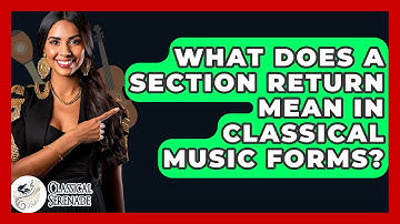 What Does A Section Return Mean In Classical Music Forms? - Classical Serenade