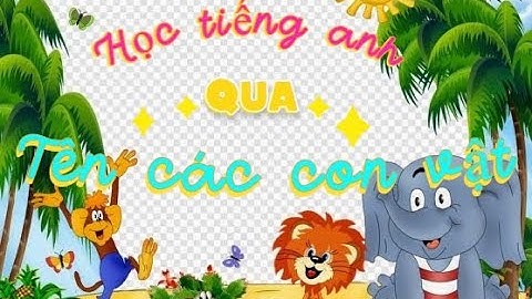bé học tiếng anh qua chủ đề con vật / học tiếng anh nhanh nhất /nhận biết con vật/  animals video