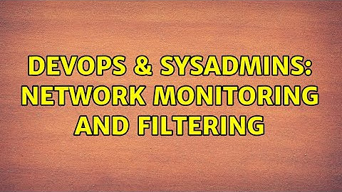DevOps & SysAdmins: Network Monitoring and Filtering (5 Solutions!!)
