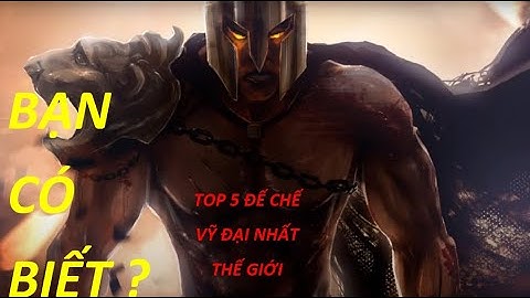 Bạn có biết? Top 5 đế chế hùng mạnh nhất lịch sử thế giới từ trước tới nay. nước mỹ phải chào thua.