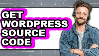How to Get WordPress Source Code 2025 - Easy Guide