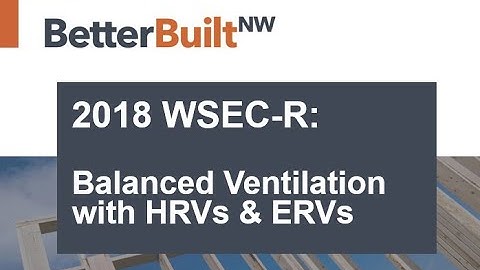 2018 WSEC-R: Balanced Ventilation with ERVs & HRVs (abbreviated version)