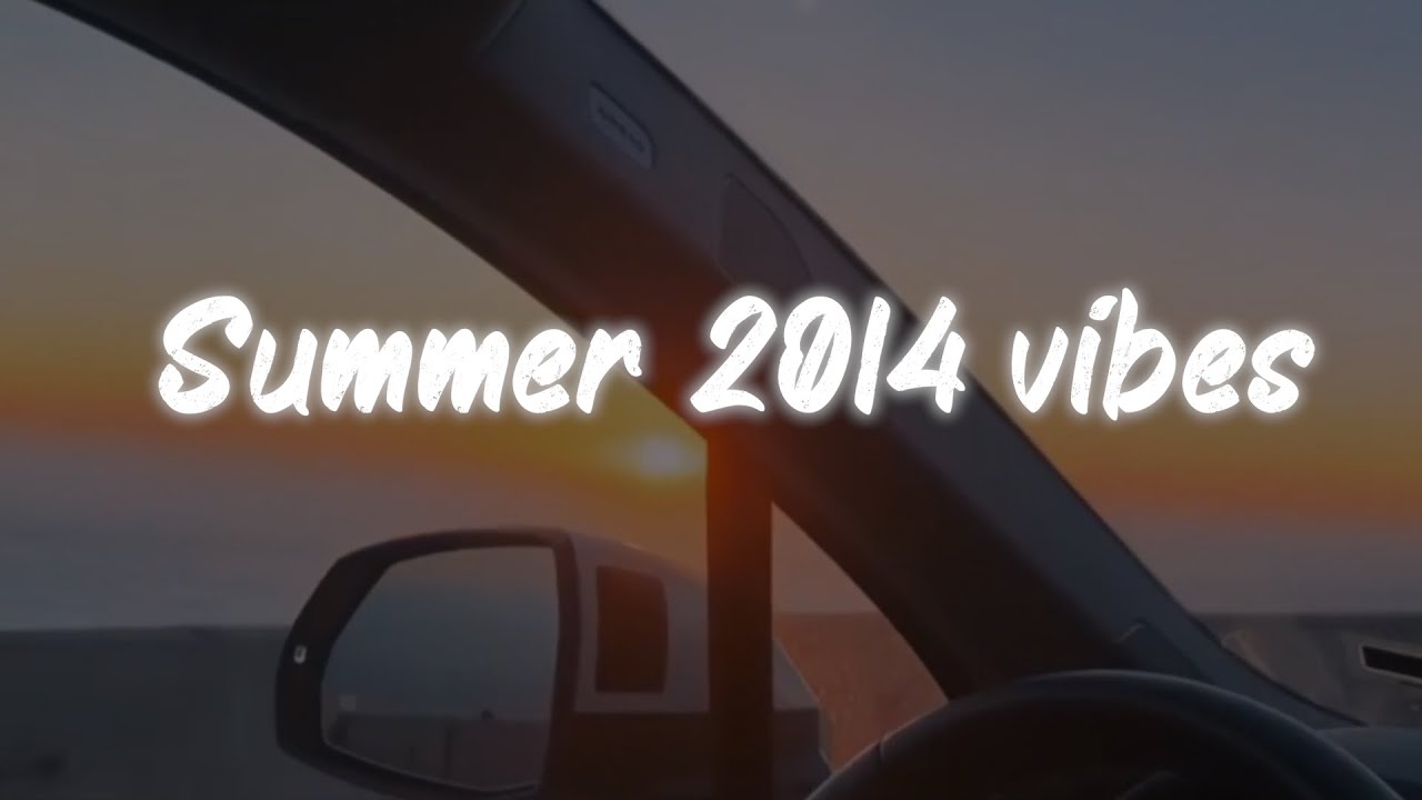 summer 2014 vibes ~ nostalgia playlist