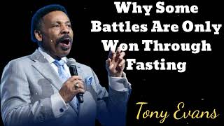 Why Some Battles Are Only Won Through Fasting- Tony Evans Message