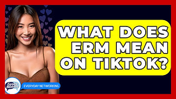 What Does ERM Mean on TikTok? - Everyday-Networking
