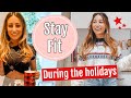 HOW TO STAY FIT DURING THE HOLIDAYS