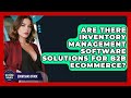 Are There Inventory Management Software Solutions for B2B Ecommerce? | Ecom SaaS Stack News