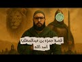 قصة حمزة بن عبد المطلب أسد الله 