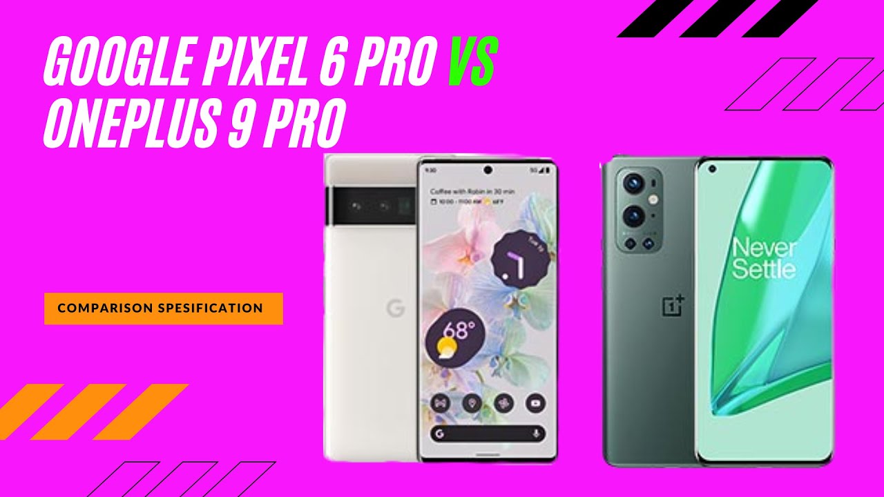 Google Pixel 6 Pro vs OnePlus 9 Pro full comparison