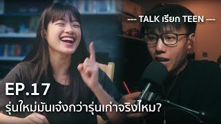 TALK เรียก TEEN [PODCAST] : EP.17 รุ่นใหม่มันเจ๋งกว่ารุ่นเก่าจริงไม?