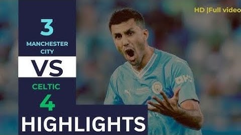 HIGHLIGHTS || MAN CITY 3 - 4 CELTIC