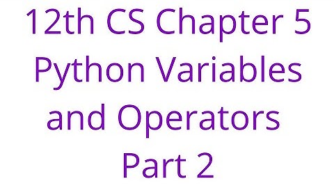 12th CS Chapter 5 Python Variables and Operators Part 2
