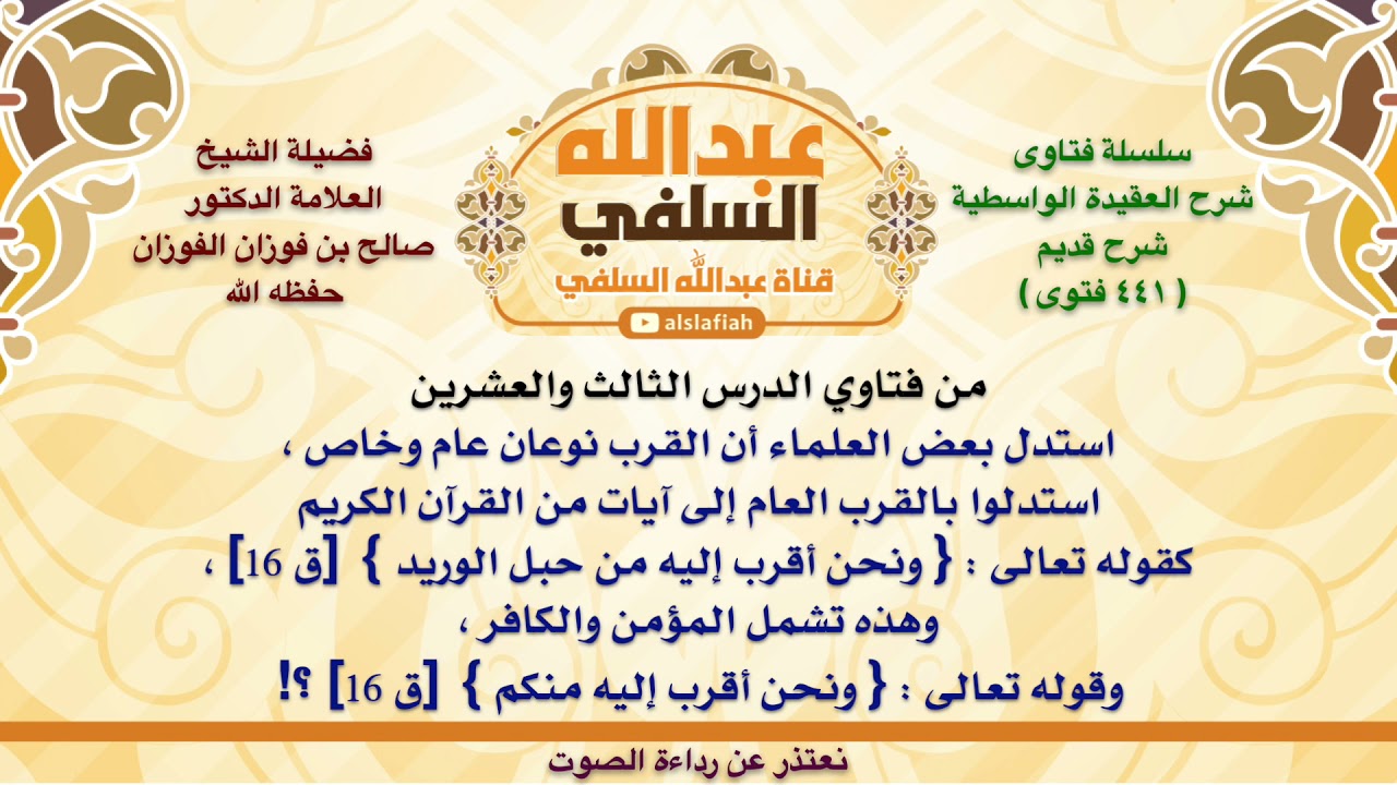 الشيخ صالح الفوزان : استدل بعض العلماء أن القرب نوعان عام وخاص ، استدلوا بالقرب العام إلى آيات من