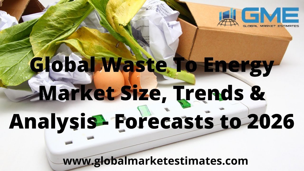 Global Waste To Energy Market Size, Trends & Analysis - Forecasts to 2026