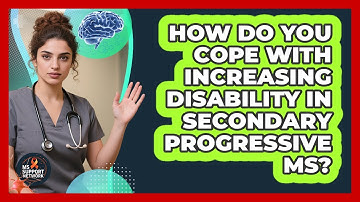 How Do You Cope With Increasing Disability In Secondary Progressive MS? - MS Support Network