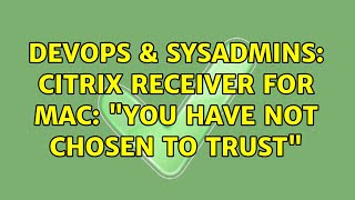Celebrity DevOps & SysAdmins: Citrix Receiver for Mac: "You have not chosen to trust" Profile