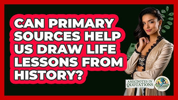 Can Primary Sources Help Us Draw Life Lessons From History? - Anecdotes in Quotation