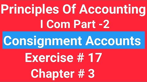 I com -2, Chap#3 Exe#17 , Consignment Accounts, Principles of Accounting Sohail Afzal  Book,