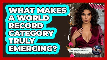 What Makes A World Record Category Truly Emerging? - Epic World Record Holders