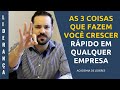 As 3 coisas que fazem você crescer rápido em qualquer empresa