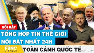 Toàn cảnh quốc tế 31\/1 | Tổng hợp tin thế giới nổi bật nhất 24h | FBNC