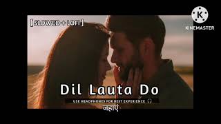 Dil Lauta Do  ( Slowed + Reverb  ) {[Arjit Singh ], [ Payal Dev & Jubin Nautiyal ]