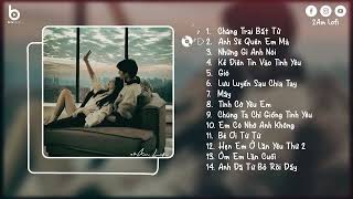 Lofi Hot TikTok - Chàng Trai Bất Tử, Anh Sẽ Quên Em Mà (Lofi) | Nhạc Chill Buồn Tâm Trạng Mới Nhất