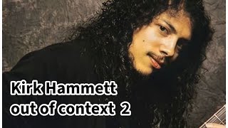 Kirk Hammett out of context 2.0