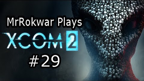 MrRokwar Plays Xcom 2: Part 29: Missions that End In Pain