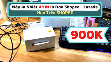Máy In Nhiệt Giá Rẻ AYIN - Review máy in nhiệt AYIN - Máy In Đơn Shopee / Mua hàng online Shopee