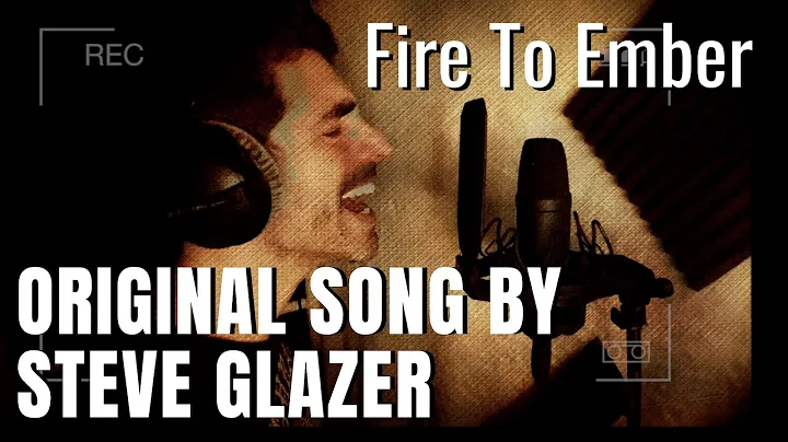 Fire To Ember (Original Song by Steve Glazer)