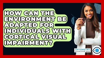 How Can The Environment Be Adapted For Individuals With Cortical Visual Impairment?