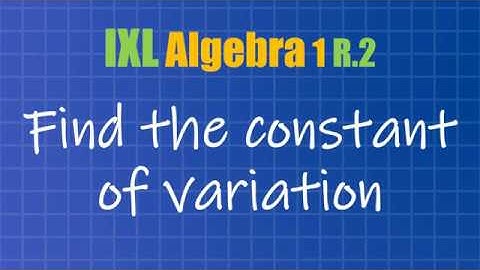 Find the constant of variation (IXL Algebra 1 R.2)