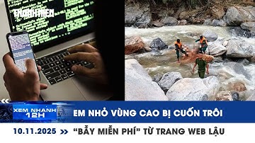 [LIVE] XEM NHANH 12H: 5 em nhỏ vùng cao Đà Nẵng bị cuốn trôi | “Bẫy miễn phí” từ trang web lậu