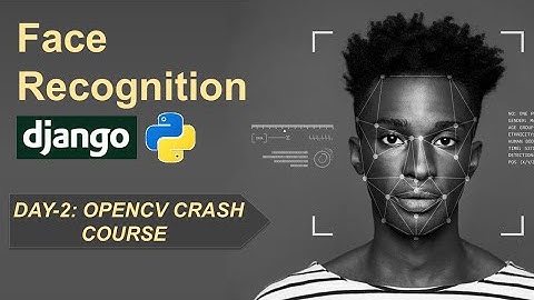 Day - 2 : OpenCV Crash Course | Face Recognition with Django