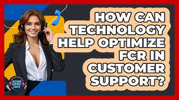 How Can Technology Help Optimize FCR In Customer Support? - Customer Support Coach