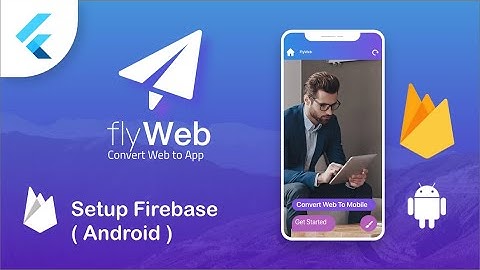 Fly Web - Integrate Firebase to your Android App - Flutter Web to App
