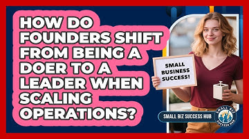 How Do Founders Shift From Being A Doer To A Leader When Scaling Operations? - Small Biz Success Hub