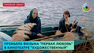 Премьера фильма "Первая любовь" в кинотеатре "Художественный"