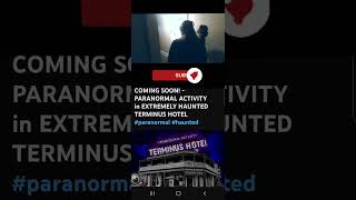 COMING SOON - PARANORMAL ACTIVITY IN EXTREMELY HAUNTED TERMINUS HOTEL #shorts #paranormal #haunted