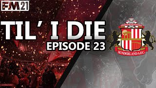FM21 | Sunderland AFC | TIL' I DIE' | Episode #23 - SO MUCH DRAMA | Football Manager 2021 Series