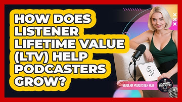 How Does Listener Lifetime Value (LTV) Help Podcasters Grow? - Modern Podcaster Hub