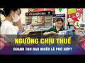 🔔Ngưỡng doanh thu chịu thuế, bao nhiêu là phù hợp?