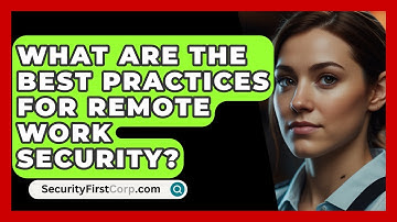 What Are The Best Practices For Remote Work Security? | SecurityFirstCorp News