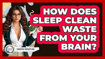 How Does Sleep Clean Waste From Your Brain? - Cognitive Therapy Hub
