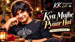 Kya Mujhe Pyaar Hai - LoFi Version of  Woh Lamhe - KK Unplugged LoFi - Relaxing Hindi Romantic Song
