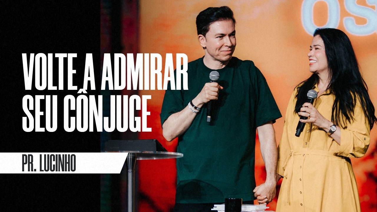 Volte a admirar seu cônjuge | Pr. Lucinho